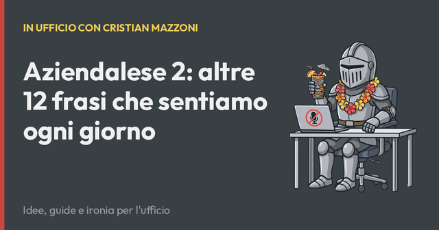 Aziendalese 2: altre 12 frasi che sentiamo ogni giorno
