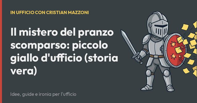Il mistero del pranzo scomparso: piccolo giallo d'ufficio (storia vera)