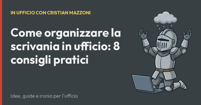 Come organizzare la scrivania in ufficio: 8 consigli pratici